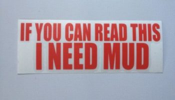 If you can read this… I need mud!